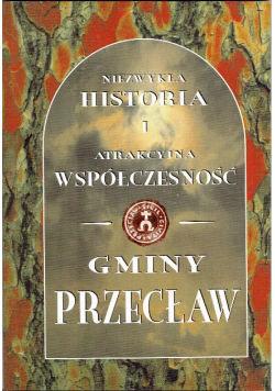 Niezwykła Historia I Atrakcyjna współczesność Gminy Przecław