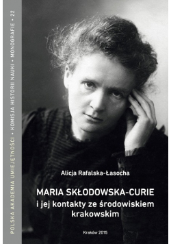 Maria Skłodowska Curie i jej kontakty ze środowiskiem krakowskim