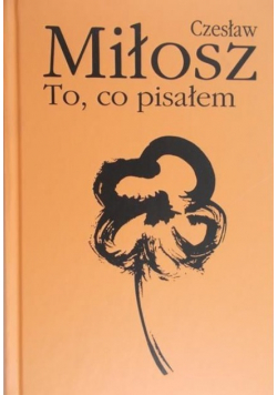 Miłosz Czesław - To, co pisałem