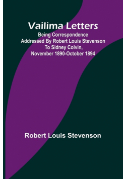 Vailima Letters; Being Correspondence Addressed by Robert Louis Stevenson to Sidney Colvin, November 1890-October 1894
