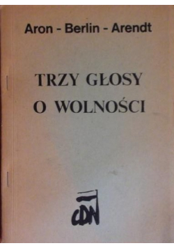 Trzy głosy o wolności Aron - Berlin - Arendt