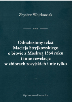 Odnaleziony tekst Macieja Stryjkowskiego o bitwie z Moskwą 1564 r i inne rewelacje w zbiorach rosyjskich i nie tylko