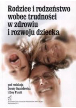 Rodzice i rodzeństwo wobec trudności w zdrowiu i rozwoju dziecka