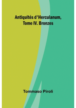 Antiquités d'Herculanum, Tome IV. Bronzes