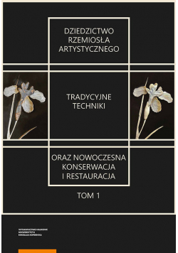 Dziedzictwo rzemiosła artystycznego Tom 1 Tradycyjne techniki oraz nowoczesna konserwacja i restauracja