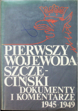 Pierwszy wojewoda Szczeciński dokumenty i komentarze 1945 1949