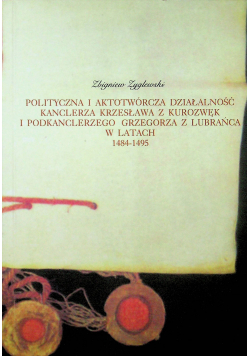 Polityczna i aktotwórcza działalnośćkanclerza Krzesława z Kurozwęk i Podkanclerzego Grzegorza z Lubrańca w latach 1484 - 1495
