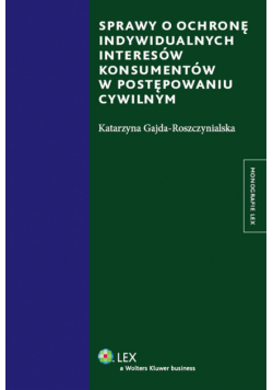 Gajda-Roszczynialska Katarzyna - Sprawy o ochronę indywidualnych interesów konsumentów w postępowaniu cywilnym