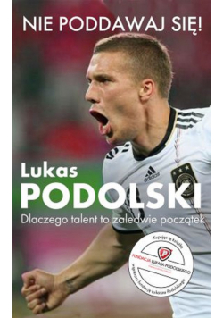 Nie poddawaj się Lukas Podolski plus autograf Podolskiego