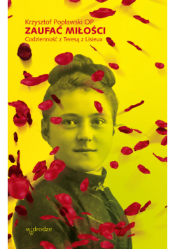 Zaufać Miłości. Codzienność z Teresą z Lisieux.