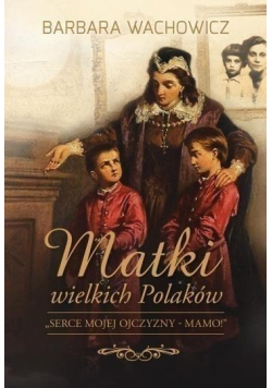 Matki wielkich Polaków + autograf Wachowicz