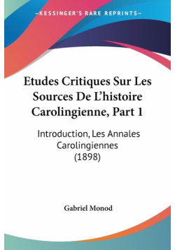 Etudes Critiques Sur Les Sources De L'histoire Carolingienne, Part 1