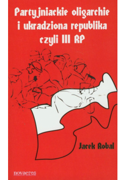 Partyjniackie oligarchie i ukradziona republika czyli III RP?