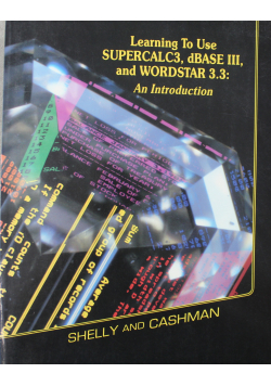 Learning To Use SUPERCALC3 dBASE III and WORDSTAR 3 3 An Introduction