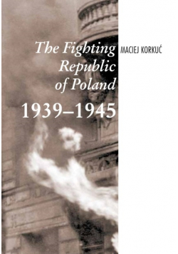 The Fighting Republic Of Poland 1939-1945
