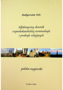 Alfabetyczny słownik rzymskokatolickiej terminologii i praktyk religijnych polsko - węgierski