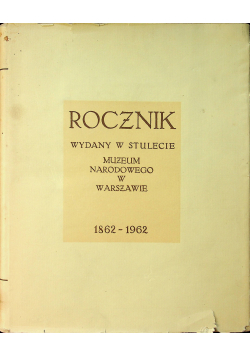 Rocznik wydany w stulecie Muzeum Narodowego w Warszawie 1862 - 1962