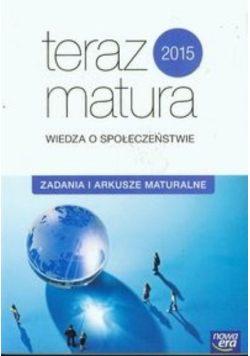 Teraz matura. Wiedza o społeczeństwie. Zadania i arkusze maturalne