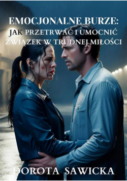 Emocjonalne burze: Jak przetrwać i umocnić związek w trudnej miłości