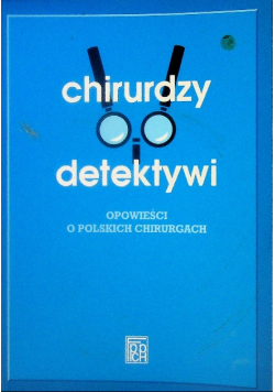 Chirurdzy i detektywi  opowieści o polskich chirurgach