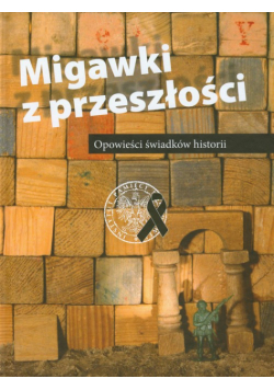 Migawki z przeszłości Opowieści świadków historii