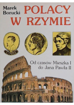 Polacy w Rzymie Od czasów Mieszka I do Jana Pawła II