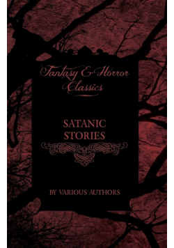 Satanic Stories - Tales and News Clippings of Satanic Practices Including the Black Mass (Fantasy and Horror Classics)