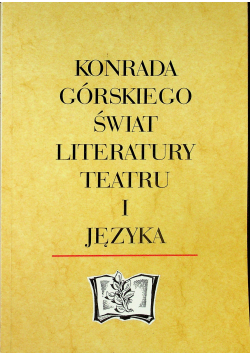 Konrada Górskiego świat literatury, teatru i języka
