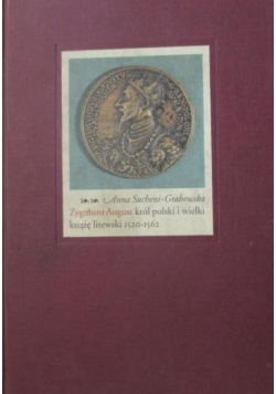 Zygmunt August Król Polski i Wielki Książę Litewski 1520 - 1562
