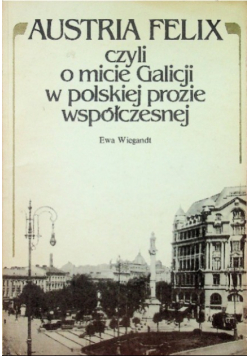 Austria Felix czyli o micie Galicji w Polskiej