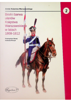 Broń i barwa ułanów Księstwa Warszawskiego w latach 1809 - 1812 Tom 2