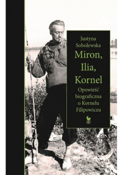 Miron, Ilia, Kornel opowieść biograficzna o Kornelu Filipowiczu
