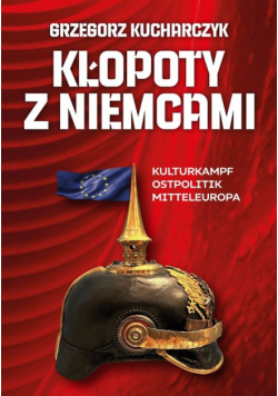 Kłopoty z Niemcami Kulturkampf Ostpolitik Mitteleuropa