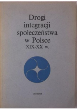 Drogi integracji społeczeństwa w Polsce XIX-XX w.