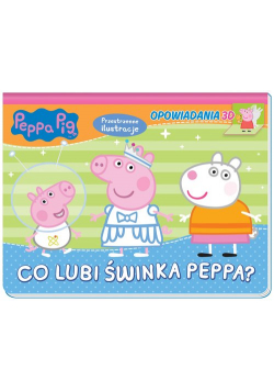 Peppa Pig. Opowiadania 3D. Co lubi świnka Peppa?