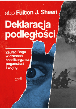 Deklaracja podległości. Zaufać Bogu w czasach totalitaryzmu, pogaństwa i wojny