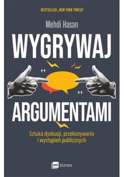 Wygrywaj argumentami. Sztuka dyskusji, przekonywania i wystąpień publicznych