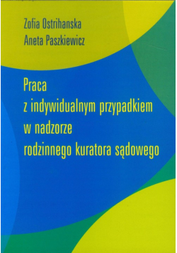 Praca z indywidualnym przypadkiem w nadzorze rodzinnego kuratora sądowego