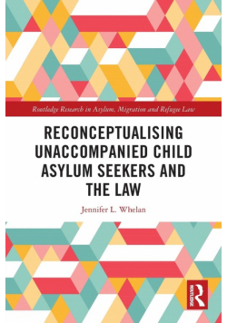 Reconceptualising Unaccompanied Child Asylum Seekers and the Law