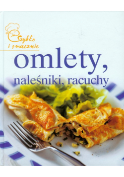 Omlety, naleśniki, racuchy: szybko i smacznie