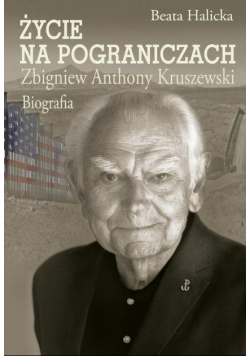 Życie na pograniczach. Zbigniew Anthony Kruszewski