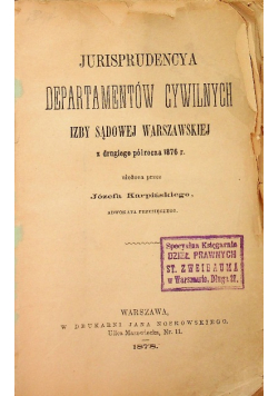 Jurisprudencia Departamentów cywilnych Izby sądowej w Warszawie z drugiego półrocza 1876 r. / z pierwszego półrocza 1878 r.