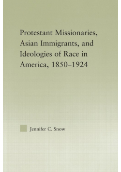 Protestant Missionaries, Asian Immigrants, and Ideologies of Race in America, 1850-1924
