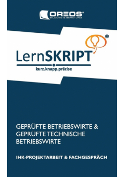 Lernskript IHK-Projektarbeit und Fachgespräch für Geprüfte Betriebswirte und Geprüfte Technische Betriebswirte