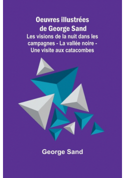 Oeuvres illustrées de George Sand; Les visions de la nuit dans les campagnes - La vallée noire - Une visite aux catacombes