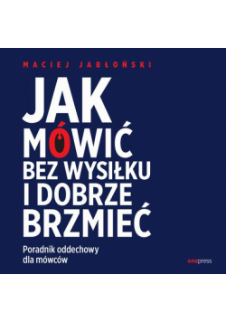 Jak mówić bez wysiłku i dobrze brzmieć. Poradnik oddechowy dla mówców