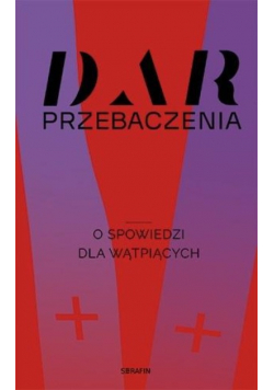Dar przebaczenia. O spowiedzi dla wątpiących