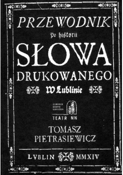Przewodnik do historii słowa drukowanego w Lublinie