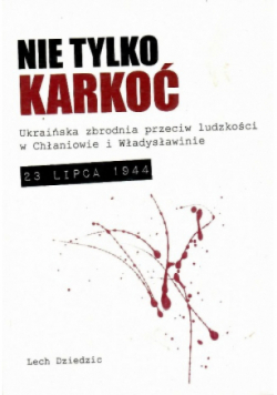 Nie tylko Karkoć. Ukraińska zbrodnia przeciw ludzkości w Chłaniowie i Władysławinie 23 lipca 1944