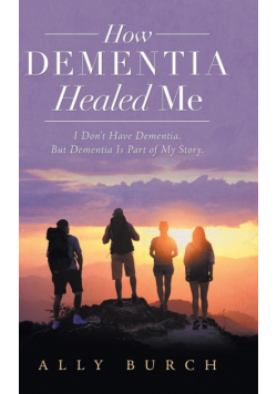 How Dementia Healed Me